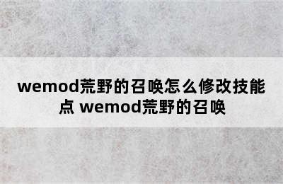 wemod荒野的召唤怎么修改技能点 wemod荒野的召唤